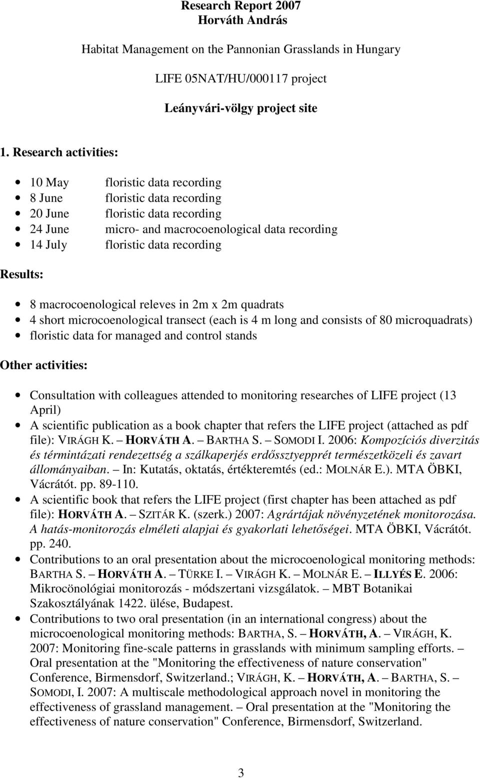 recording Results: 8 macrocoenological releves in 2m x 2m quadrats 4 short microcoenological transect (each is 4 m long and consists of 80 microquadrats) floristic data for managed and control stands