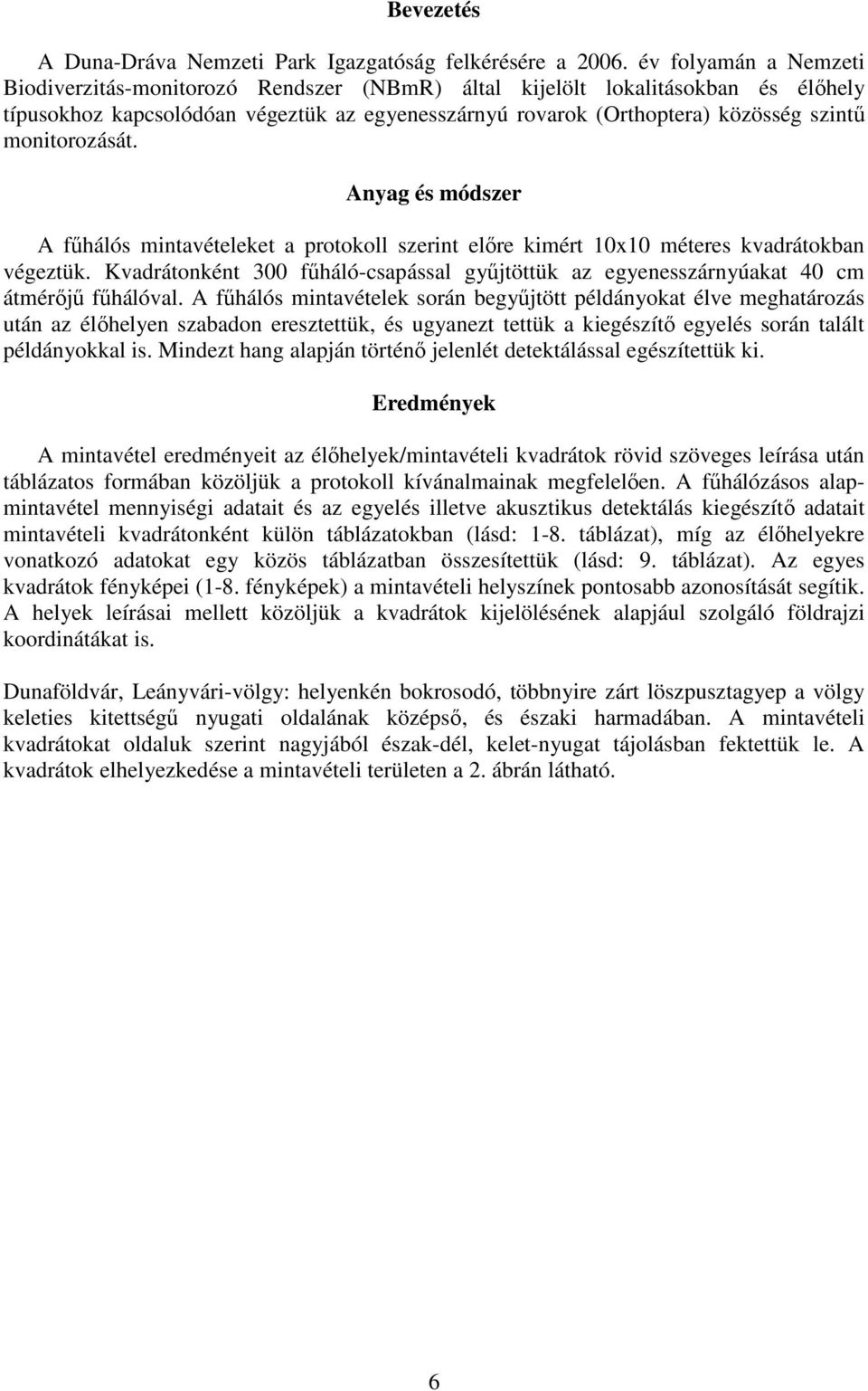 monitorozását. Anyag és módszer A fűhálós mintavételeket a protokoll szerint előre kimért 10x10 méteres kvadrátokban végeztük.