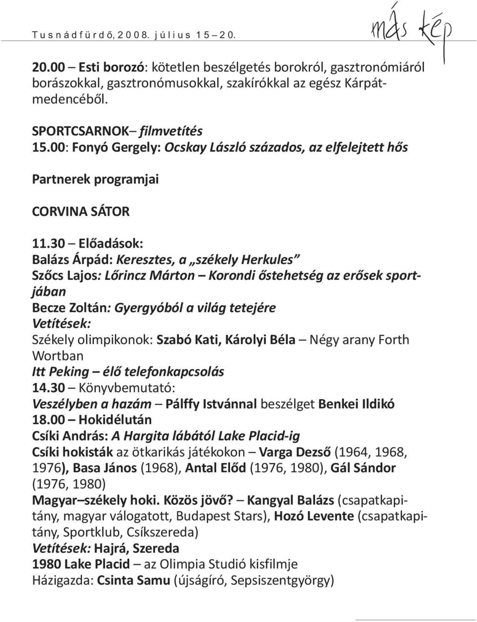 30 Előadások: Balázs Árpád: Keresztes, a székely Herkules Szőcs Lajos: Lőrincz Márton Korondi őstehetség az erősek sportjában Becze Zoltán: Gyergyóból a világ tetejére Vetítések: Székely olimpikonok: