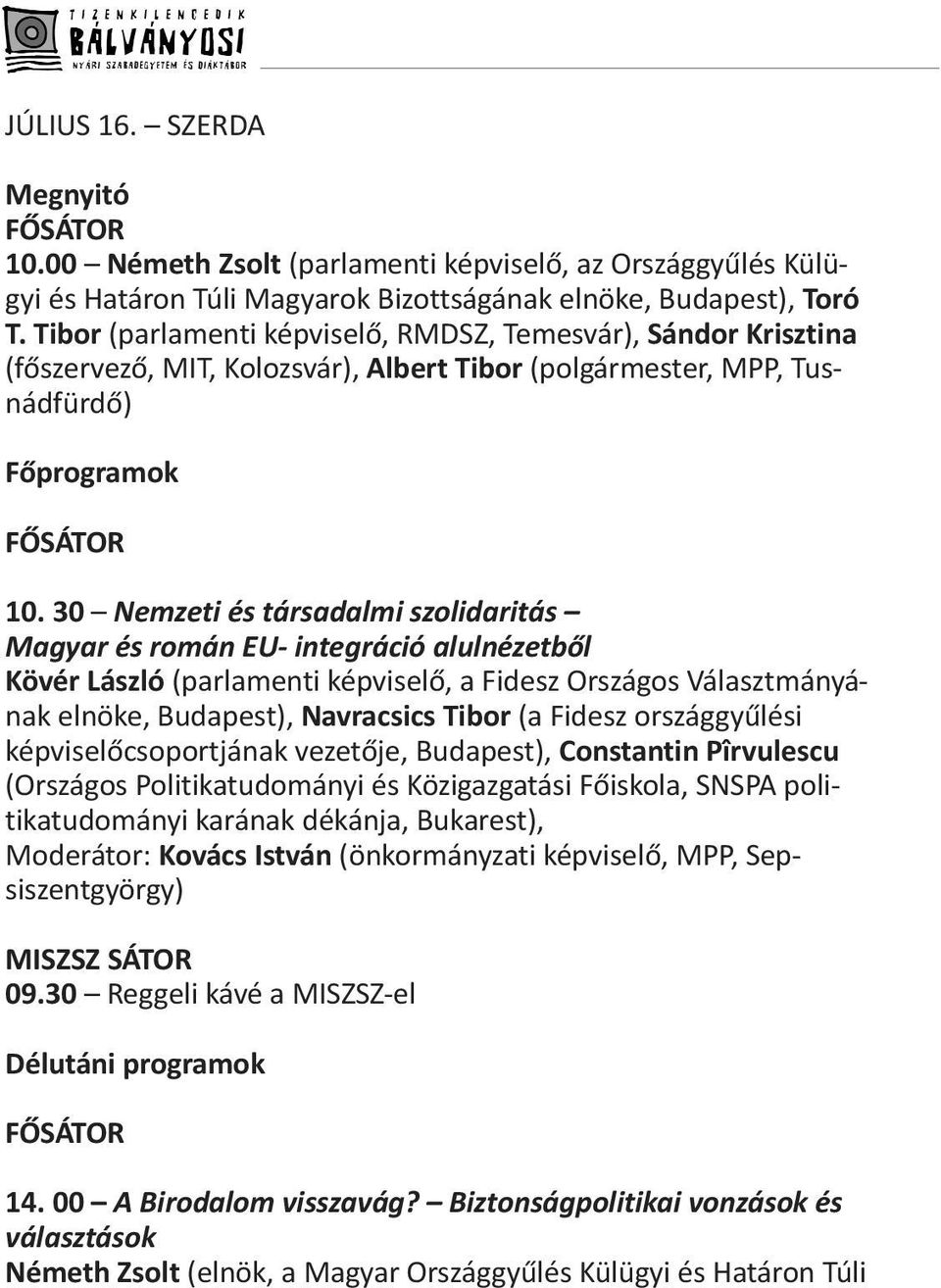 30 Nemzeti és társadalmi szolidaritás Magyar és román EU- integráció alulnézetből Kövér László (parlamenti képviselő, a Fidesz Országos Választmányának elnöke, Budapest), Navracsics Tibor (a Fidesz