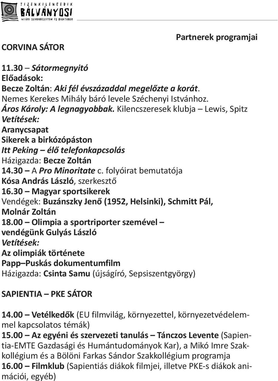 folyóirat bemutatója Kósa András László, szerkesztő 16.30 Magyar sportsikerek Vendégek: Buzánszky Jenő (1952, Helsinki), Schmitt Pál, Molnár Zoltán 18.