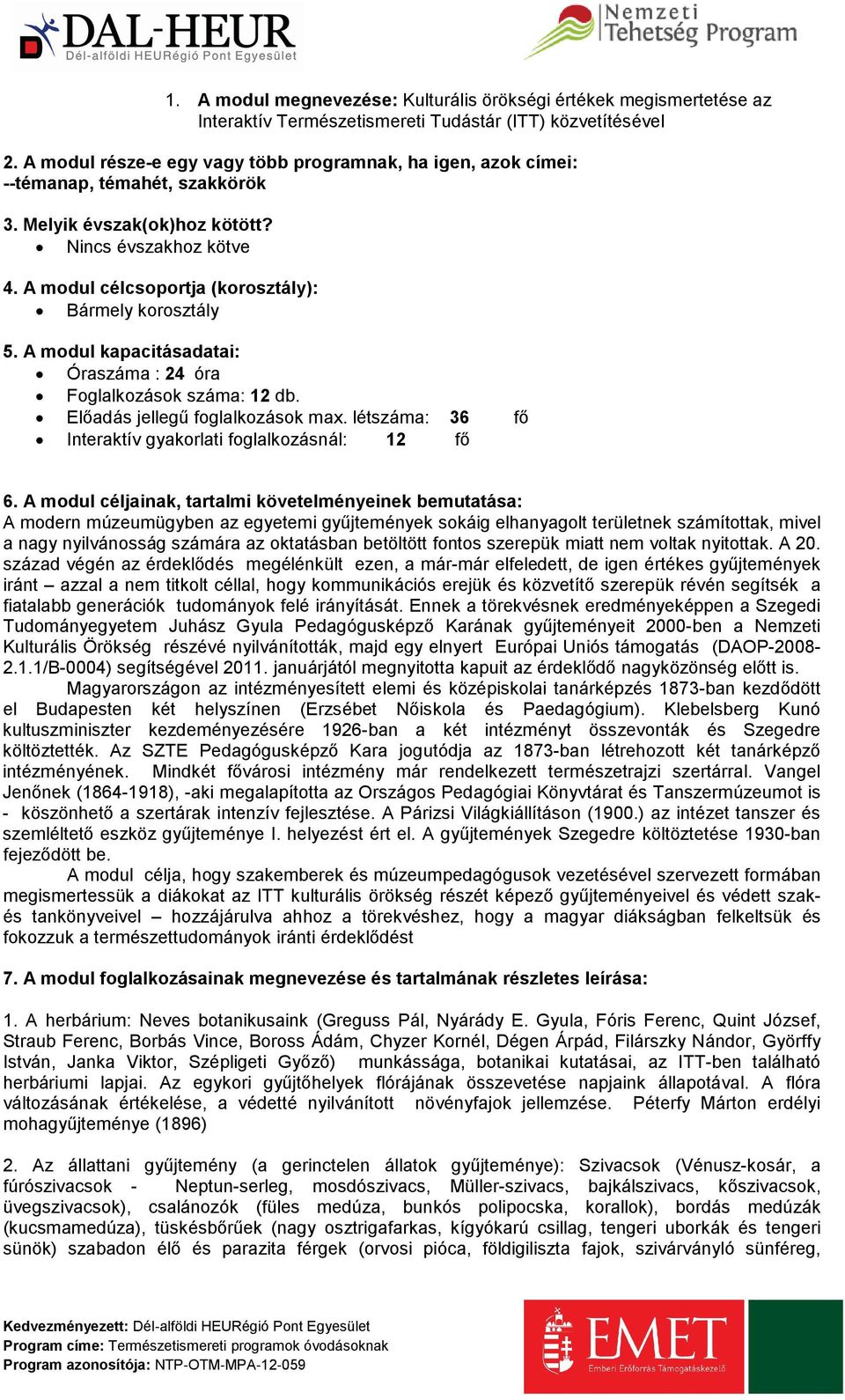 A modul célcsoportja (korosztály): Bármely korosztály 5. A modul kapacitásadatai: Óraszáma : 24 óra Foglalkozások száma: 12 db. Előadás jellegű foglalkozások max.