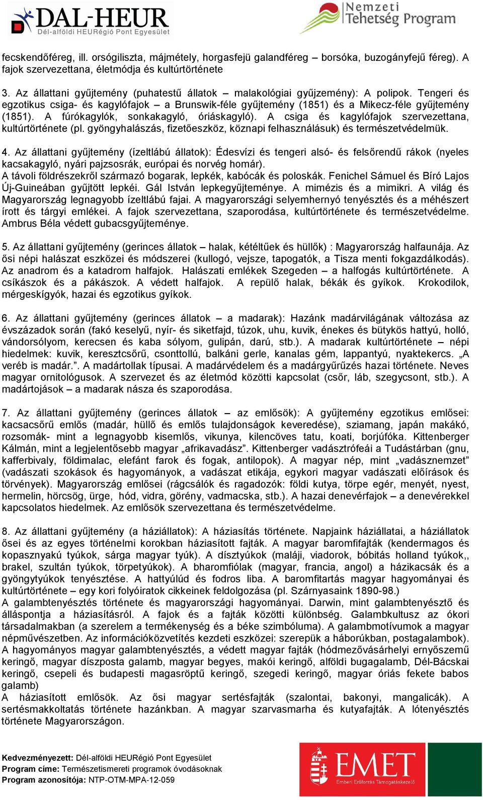 A fúrókagylók, sonkakagyló, óriáskagyló). A csiga és kagylófajok szervezettana, kultúrtörténete (pl. gyöngyhalászás, fizetőeszköz, köznapi felhasználásuk) és természetvédelmük. 4.