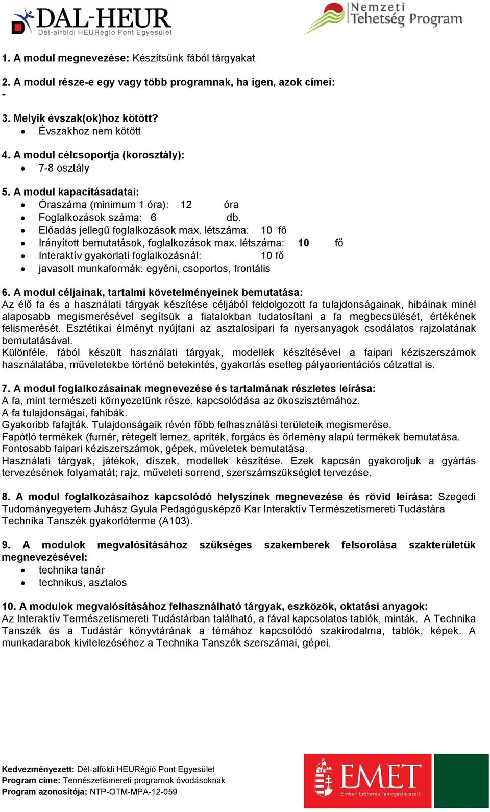 létszáma: 10 fő Irányított bemutatások, foglalkozások max. létszáma: 10 fő Interaktív gyakorlati foglalkozásnál: 10 fő javasolt munkaformák: egyéni, csoportos, frontális 6.