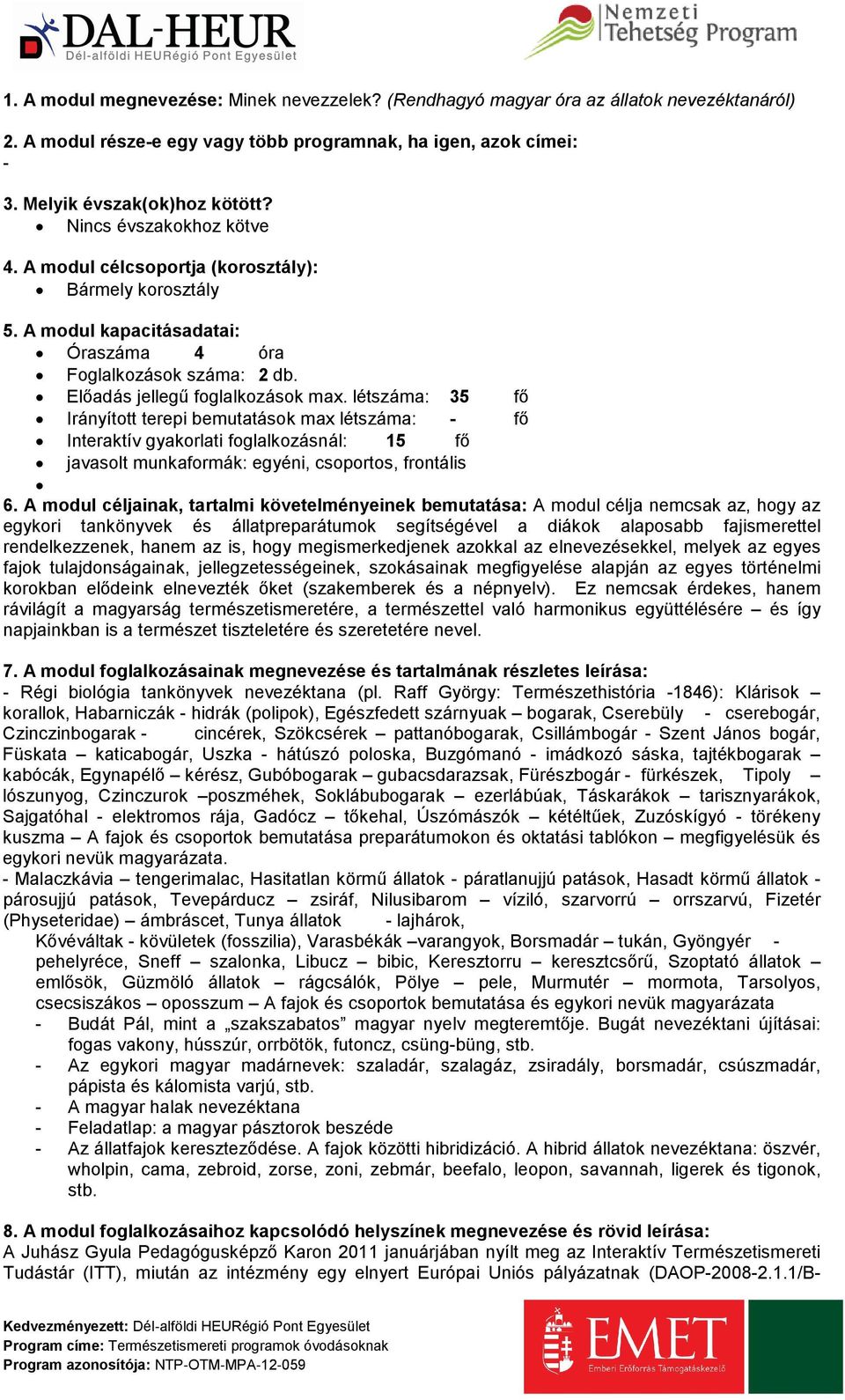 létszáma: 35 fő Irányított terepi bemutatások max létszáma: - fő Interaktív gyakorlati foglalkozásnál: 15 fő javasolt munkaformák: egyéni, csoportos, frontális 6.