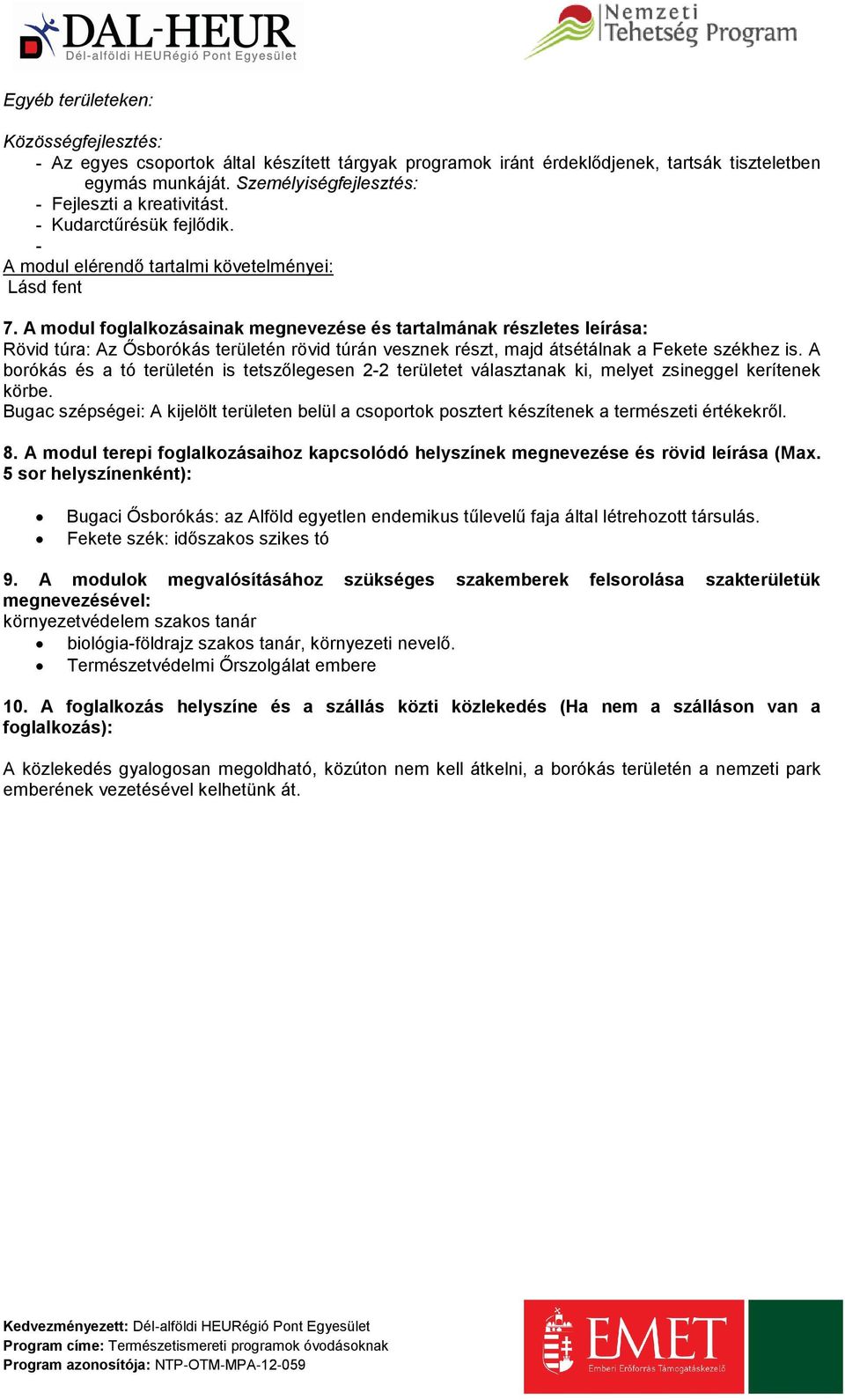 A modul foglalkozásainak megnevezése és tartalmának részletes leírása: Rövid túra: Az Ősborókás területén rövid túrán vesznek részt, majd átsétálnak a Fekete székhez is.