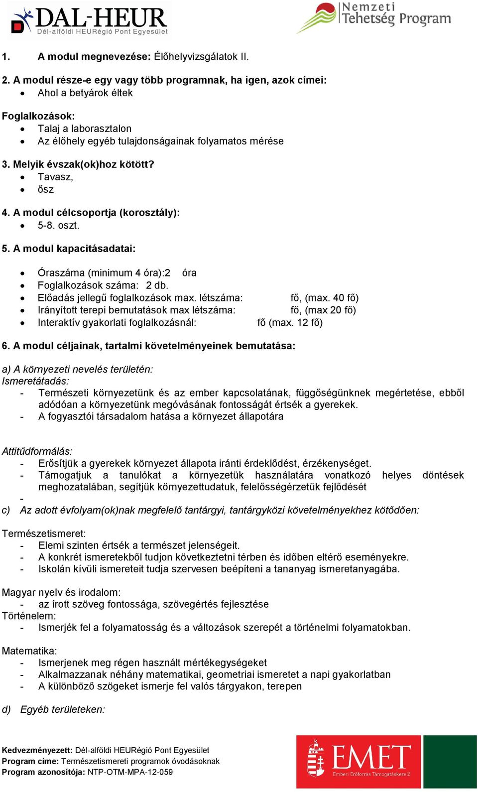 Melyik évszak(ok)hoz kötött? Tavasz, ősz 4. A modul célcsoportja (korosztály): 5-8. oszt. 5. A modul kapacitásadatai: Óraszáma (minimum 4 óra):2 óra Foglalkozások száma: 2 db.