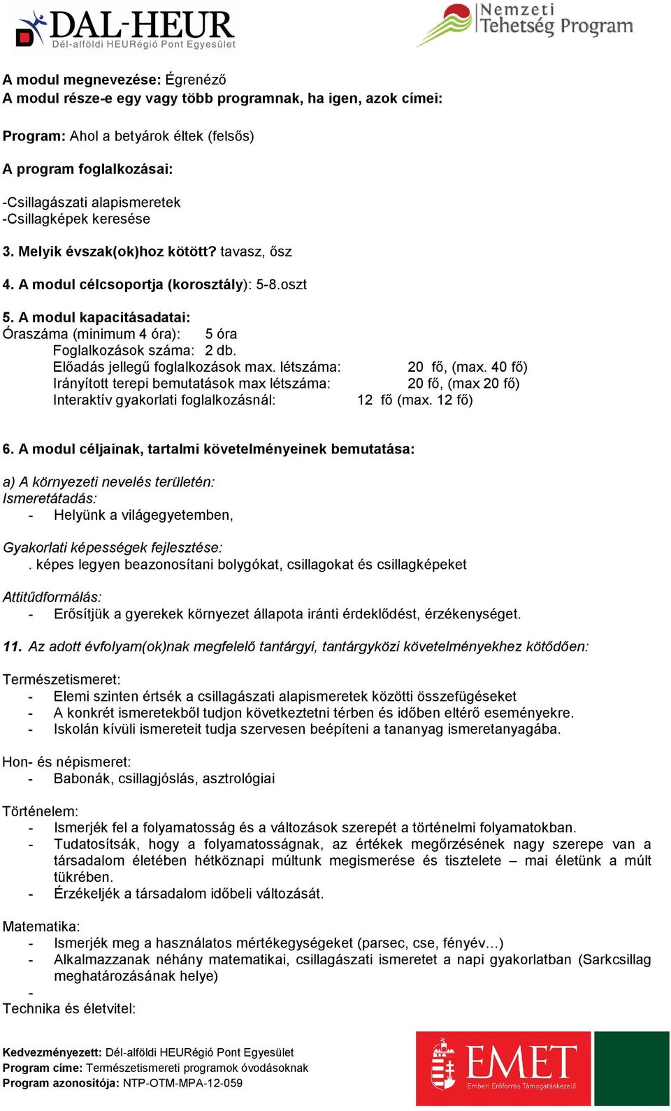 Előadás jellegű foglalkozások max. létszáma: Irányított terepi bemutatások max létszáma: Interaktív gyakorlati foglalkozásnál: 20 fő, (max. 40 fő) 20 fő, (max 20 fő) 12 fő (max. 12 fő) 6.