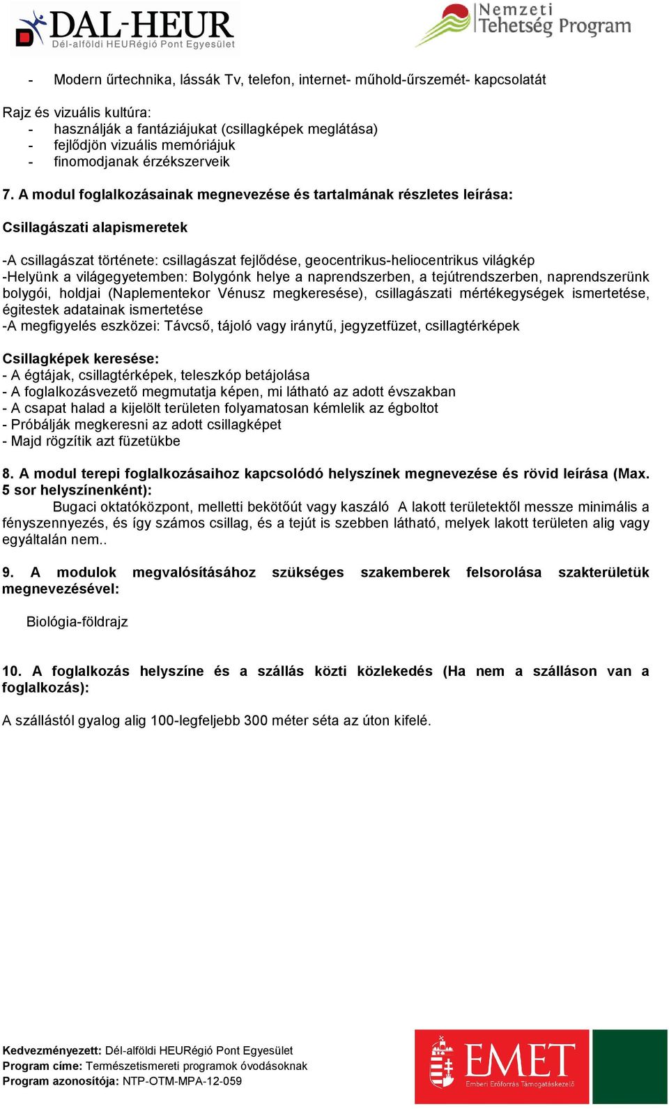 A modul foglalkozásainak megnevezése és tartalmának részletes leírása: Csillagászati alapismeretek -A csillagászat története: csillagászat fejlődése, geocentrikus-heliocentrikus világkép -Helyünk a