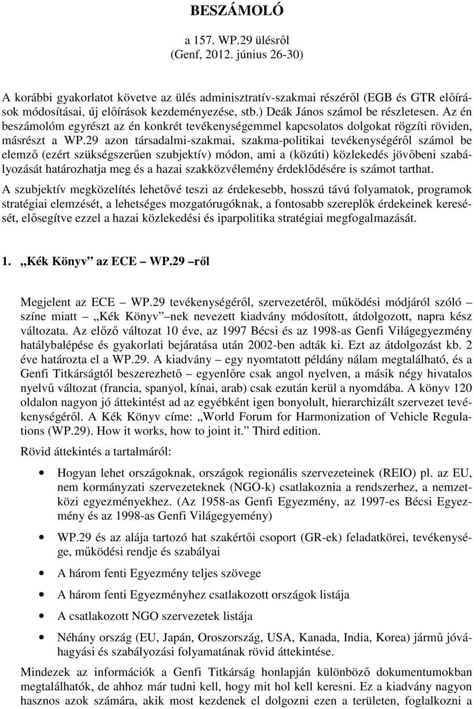 29 azon társadalmi-szakmai, szakma-politikai tevékenységéről számol be elemző (ezért szükségszerűen szubjektív) módon, ami a (közúti) közlekedés jövőbeni szabályozását határozhatja meg és a hazai