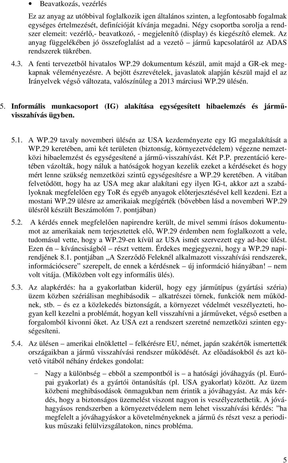 Az anyag függelékében jó összefoglalást ad a vezető jármű kapcsolatáról az ADAS rendszerek tükrében. 4.3. A fenti tervezetből hivatalos WP.