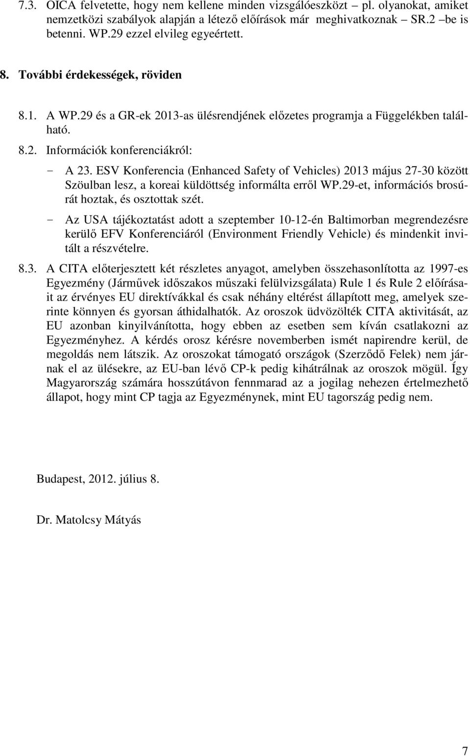 ESV Konferencia (Enhanced Safety of Vehicles) 2013 május 27-30 között Szöulban lesz, a koreai küldöttség informálta erről WP.29-et, információs brosúrát hoztak, és osztottak szét.