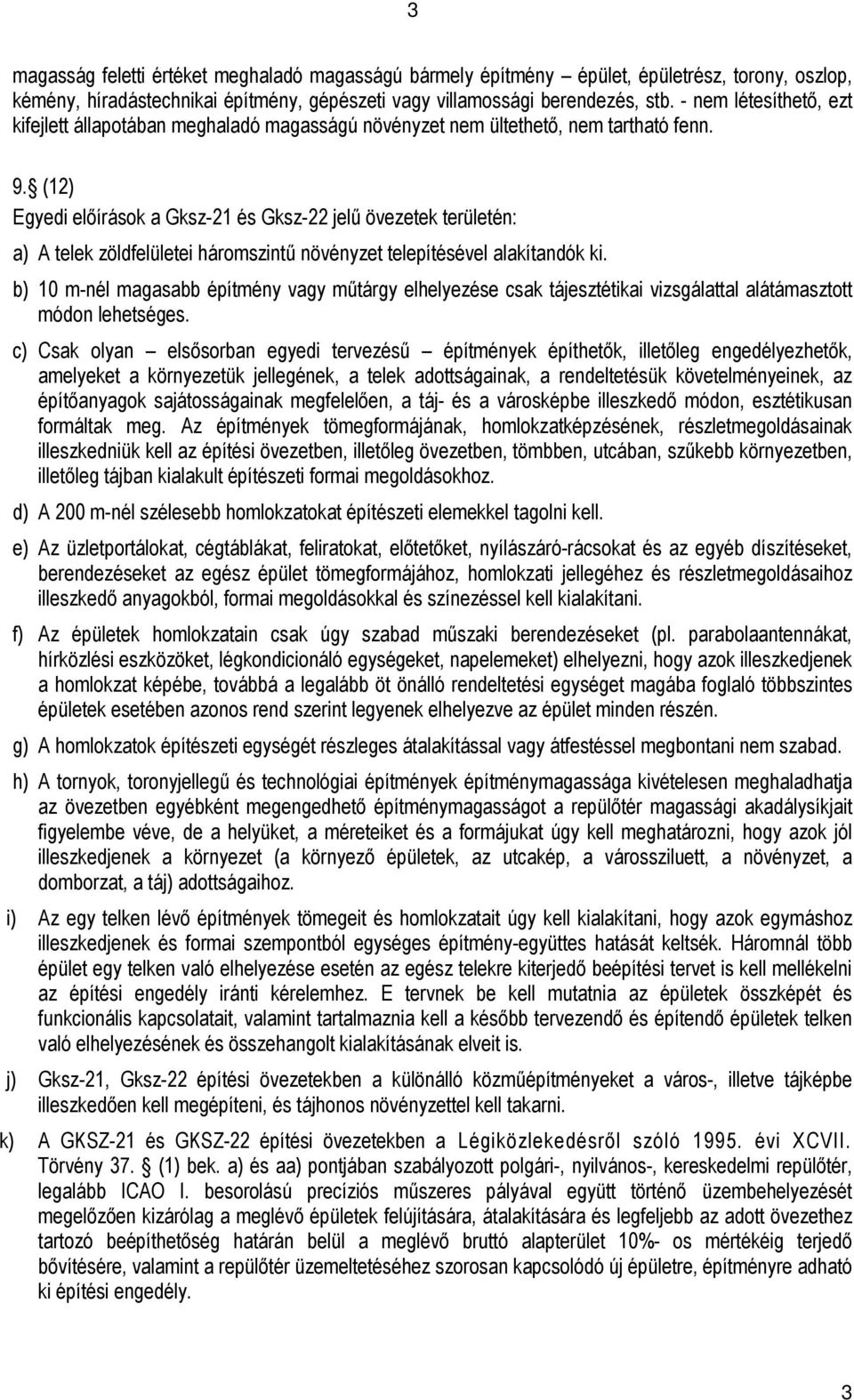 (12) Egyedi elıírások a Gksz-21 és Gksz-22 jelő övezetek területén: a) A telek zöldfelületei háromszintő növényzet telepítésével alakítandók ki.