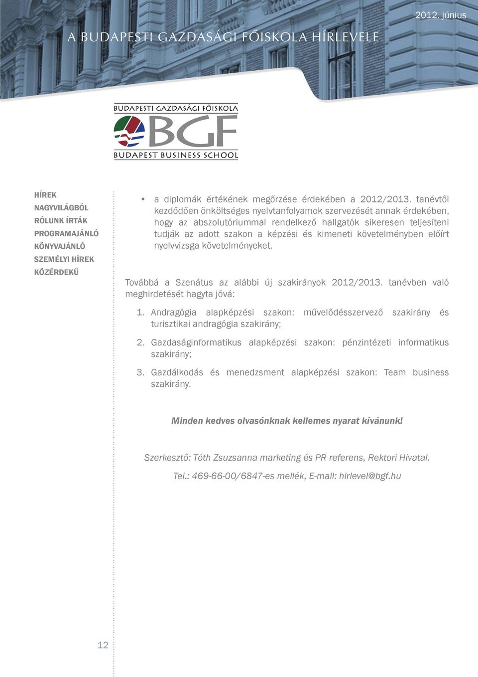 követelményben előírt nyelvvizsga követelményeket. Továbbá a Szenátus az alábbi új szakirányok 2012/2013. tanévben való meghirdetését hagyta jóvá: 1.