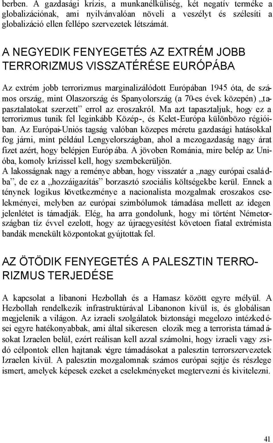 évek közepén) tapasztalatokat szerzett errol az eroszakról. Ma azt tapasztaljuk, hogy ez a terrorizmus tunik fel leginkább Közép-, és Kelet-Európa különbözo régióiban.