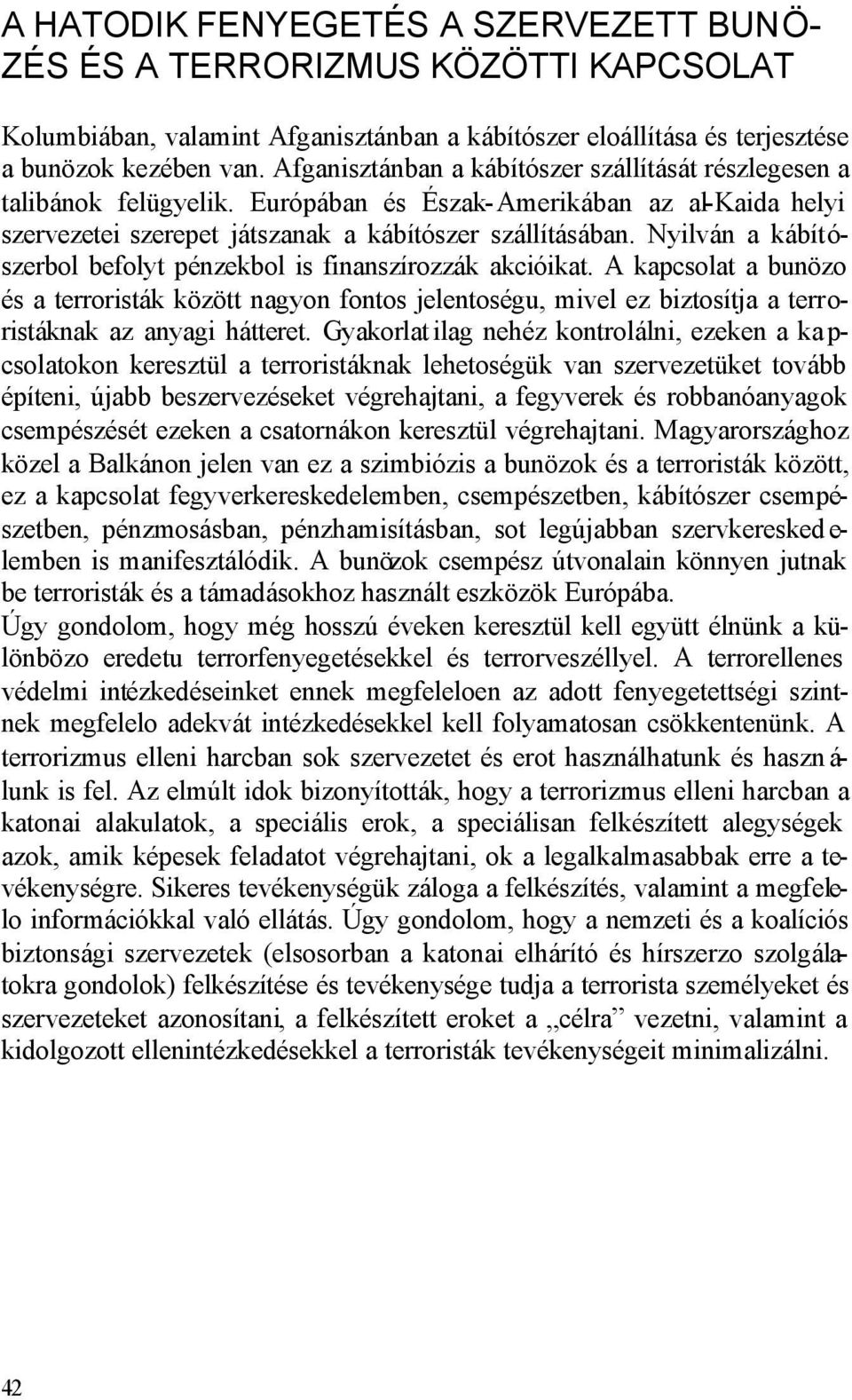 Nyilván a kábítószerbol befolyt pénzekbol is finanszírozzák akcióikat. A kapcsolat a bunözo és a terroristák között nagyon fontos jelentoségu, mivel ez biztosítja a terroristáknak az anyagi hátteret.