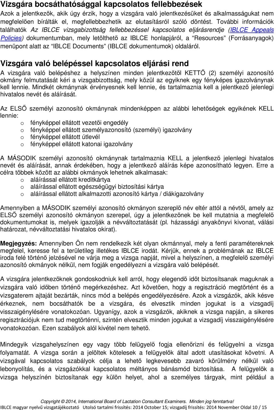 További információk találhatók Az IBLCE vizsgabizottság fellebbezéssel kapcsolatos eljárásrendje (IBLCE Appeals Policies) dokumentumban, mely letölthető az IBLCE honlapjáról, a Resources