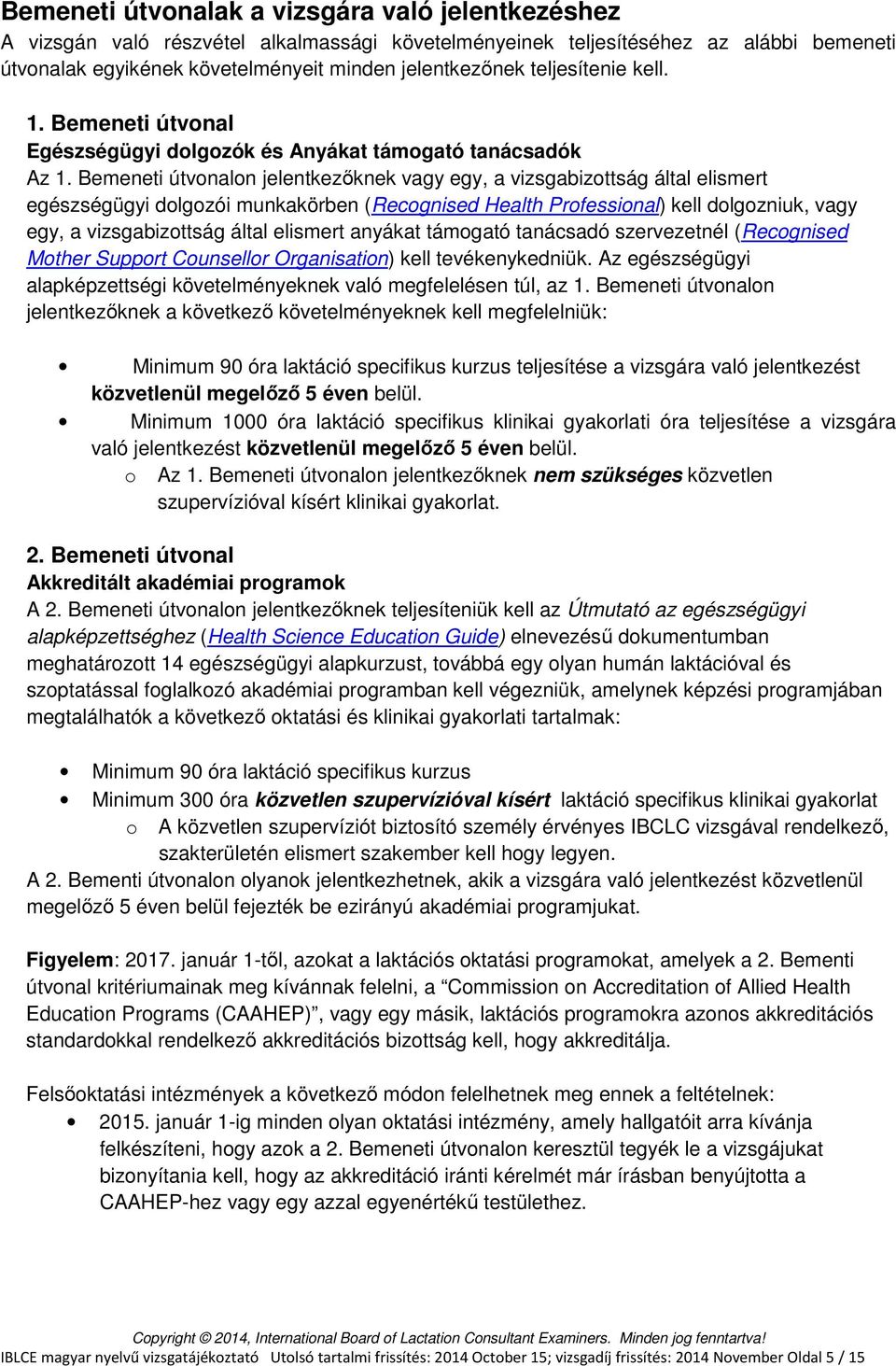 Bemeneti útvonalon jelentkezőknek vagy egy, a vizsgabizottság által elismert egészségügyi dolgozói munkakörben (Recognised Health Professional) kell dolgozniuk, vagy egy, a vizsgabizottság által