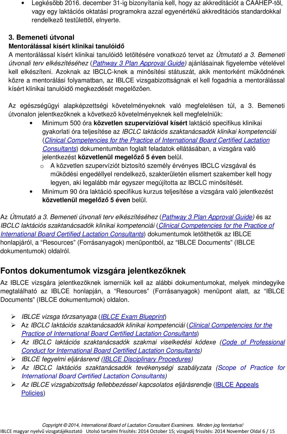 Bemeneti útvonali terv elkészítéséhez (Pathway 3 Plan Approval Guide) ajánlásainak figyelembe vételével kell elkészíteni.