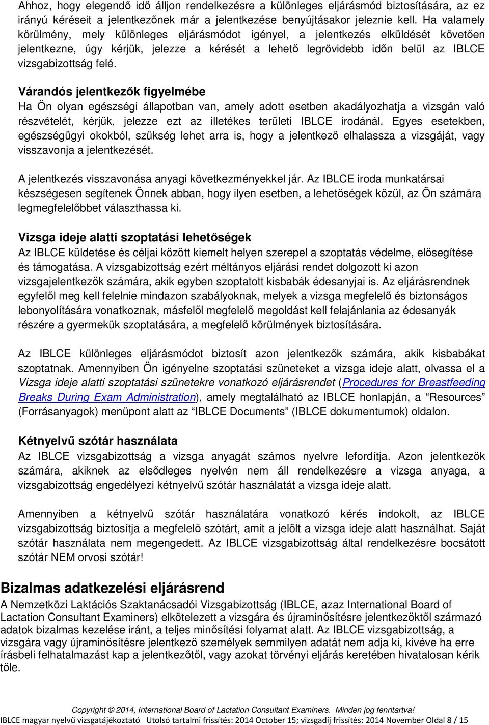 Várandós jelentkezők figyelmébe Ha Ön olyan egészségi állapotban van, amely adott esetben akadályozhatja a vizsgán való részvételét, kérjük, jelezze ezt az illetékes területi IBLCE irodánál.