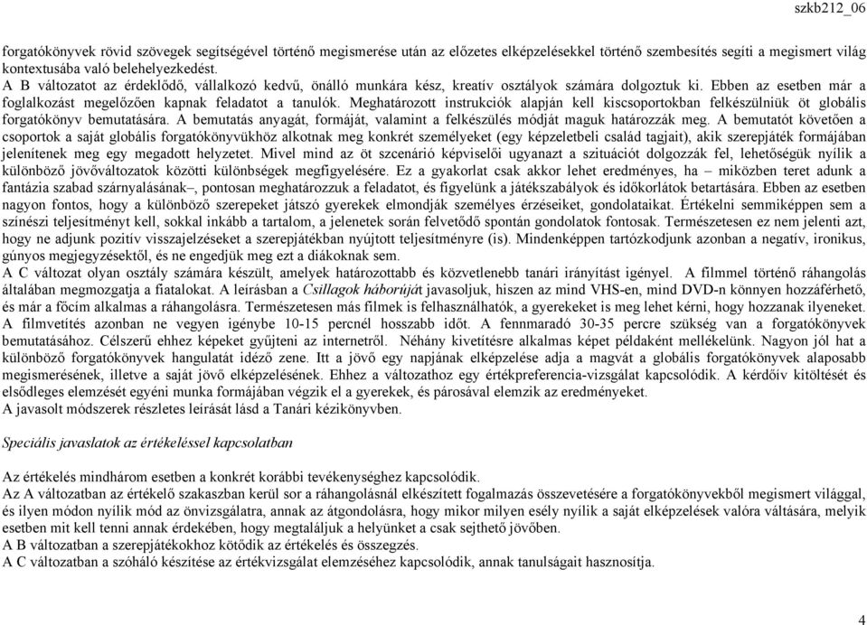 Meghatározott instrukciók alapján kell kiscsoportokban felkészülniük öt globális forgatókönyv bemutatására. A bemutatás anyagát, formáját, valamint a felkészülés módját maguk határozzák meg.