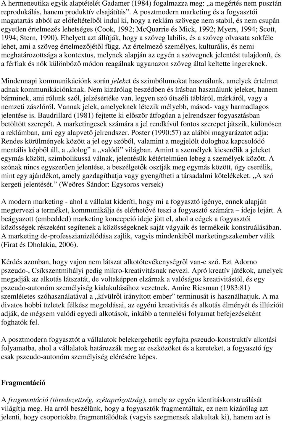 1992; Myers, 1994; Scott, 1994; Stern, 1990). Ehelyett azt állítják, hogy a szöveg labilis, és a szöveg olvasata sokféle lehet, ami a szöveg értelmezőjétől függ.