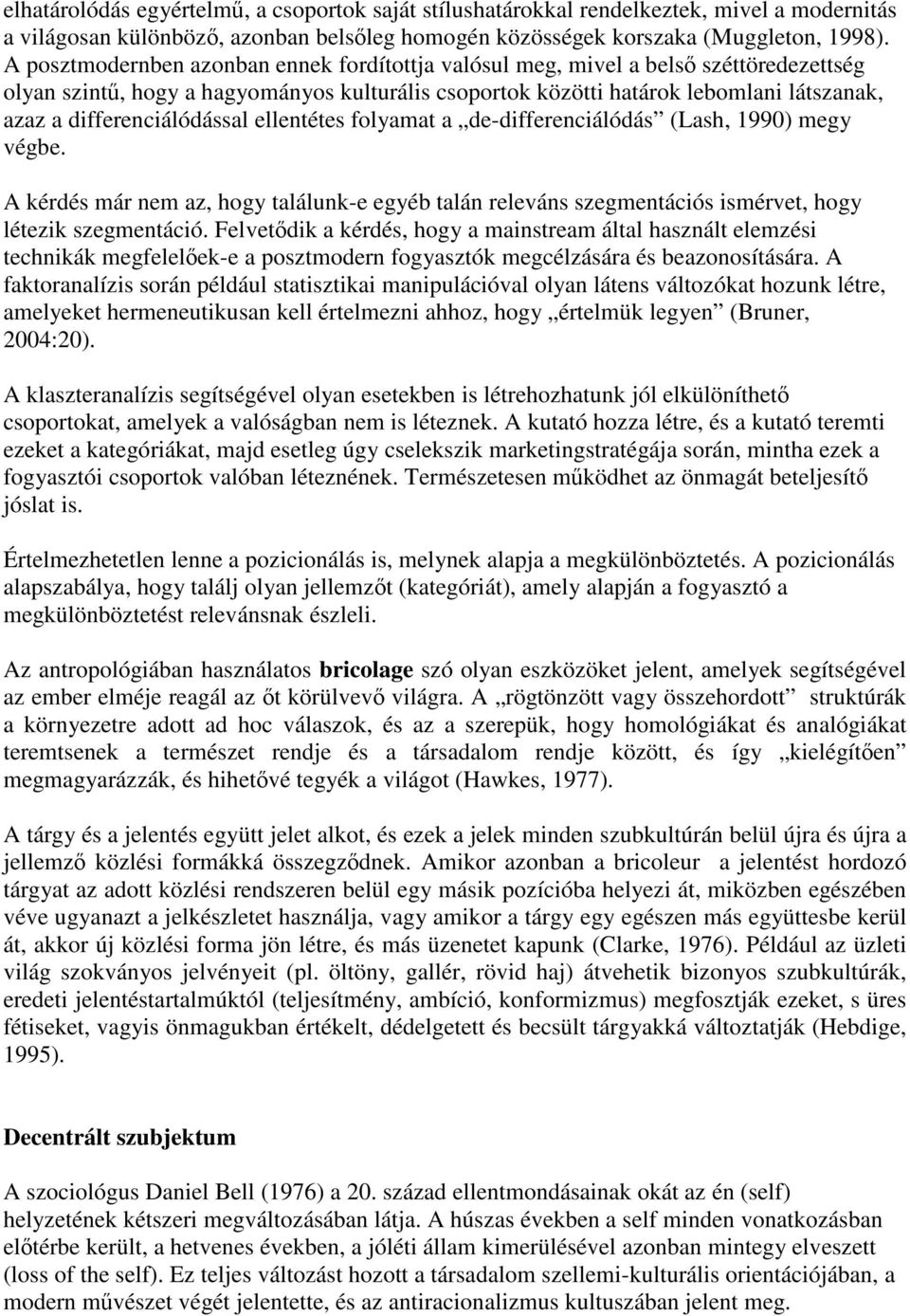 differenciálódással ellentétes folyamat a de-differenciálódás (Lash, 1990) megy végbe. A kérdés már nem az, hogy találunk-e egyéb talán releváns szegmentációs ismérvet, hogy létezik szegmentáció.