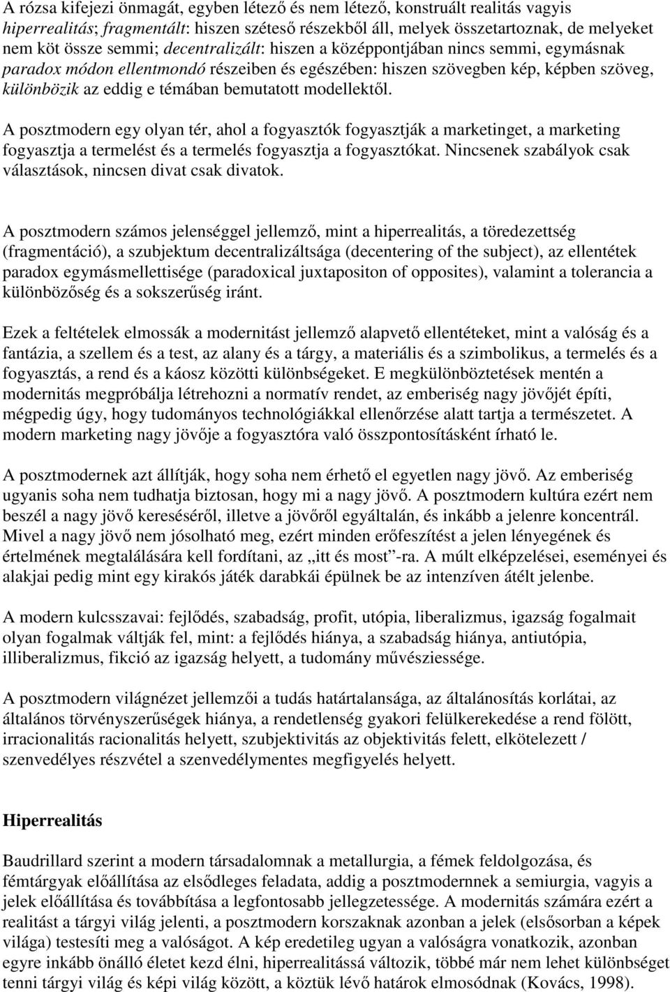 modellektől. A posztmodern egy olyan tér, ahol a fogyasztók fogyasztják a marketinget, a marketing fogyasztja a termelést és a termelés fogyasztja a fogyasztókat.