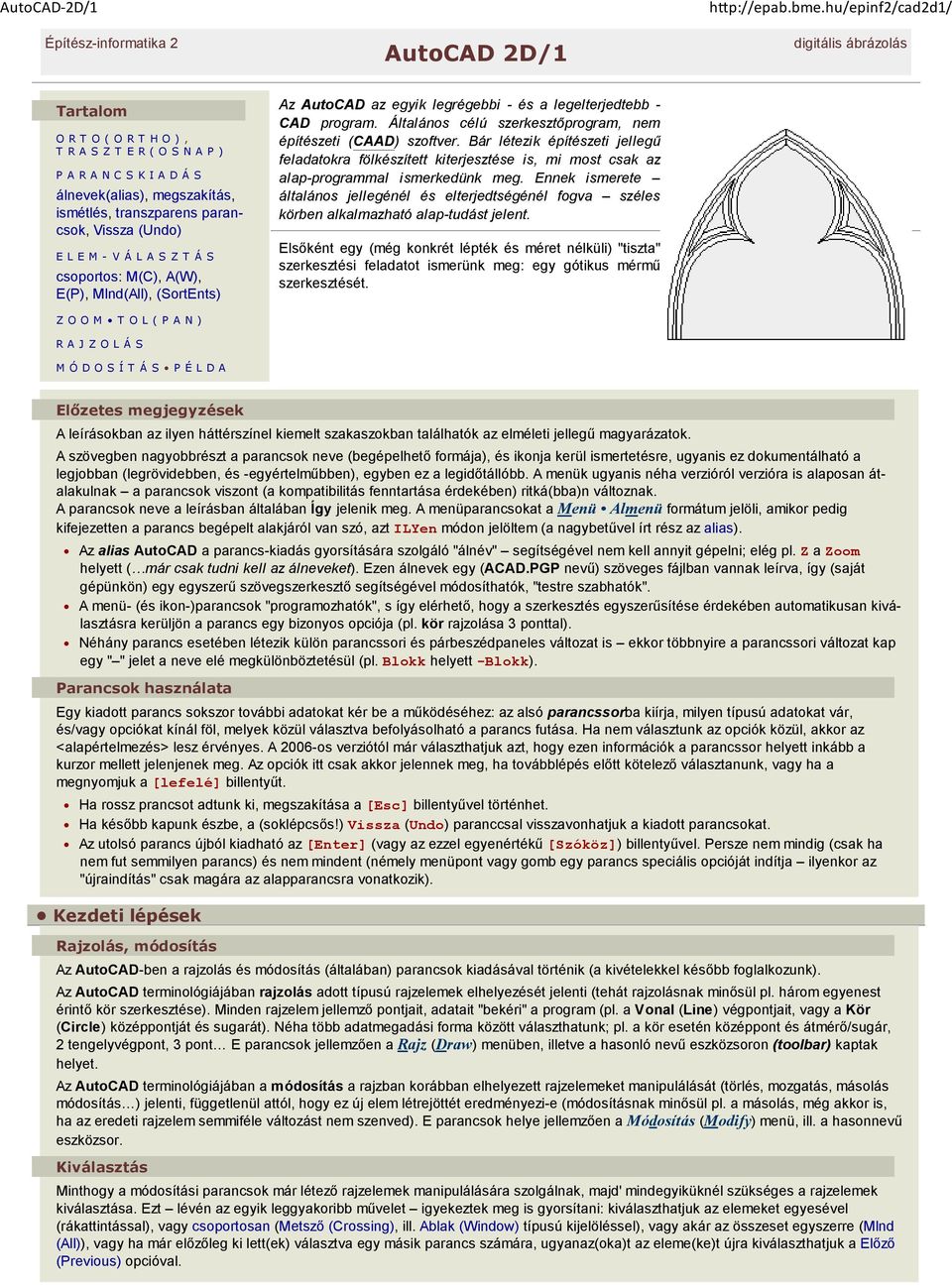 transzparens parancsok, Vissza (Undo) E L E M - V Á L A S Z T Á S csoportos: M(C), A(W), E(P), MInd(All), (SortEnts) Z O O M T O L ( P A N ) R A J Z O L Á S M Ó D O S Í T Á S P É L D A Az AutoCAD az