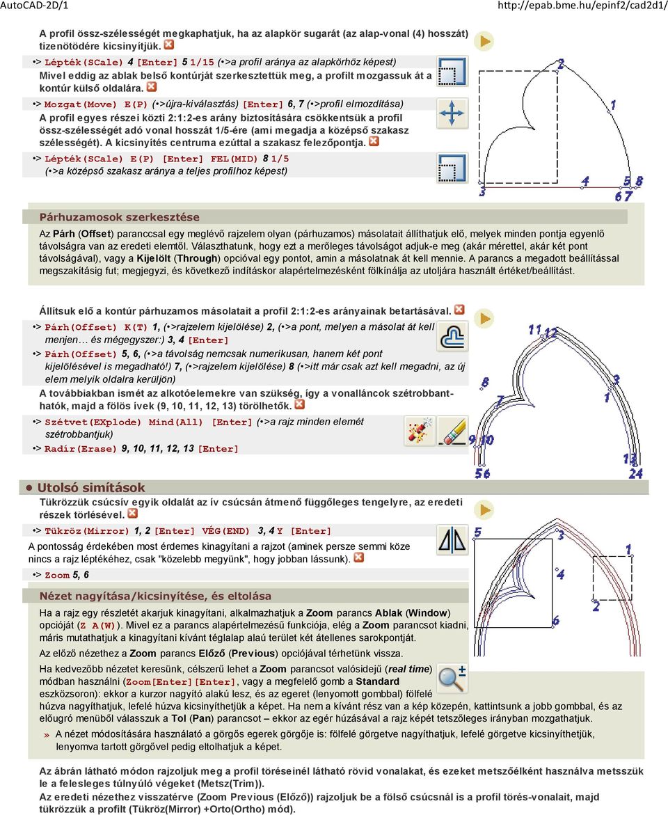 > Mozgat(Move) E(P) ( >újra-kiválasztás) [Enter] 6, 7 ( >profil elmozdítása) A profil egyes részei közti 2:1:2-es arány biztosítására csökkentsük a profil össz-szélességét adó vonal hosszát 1/5-ére