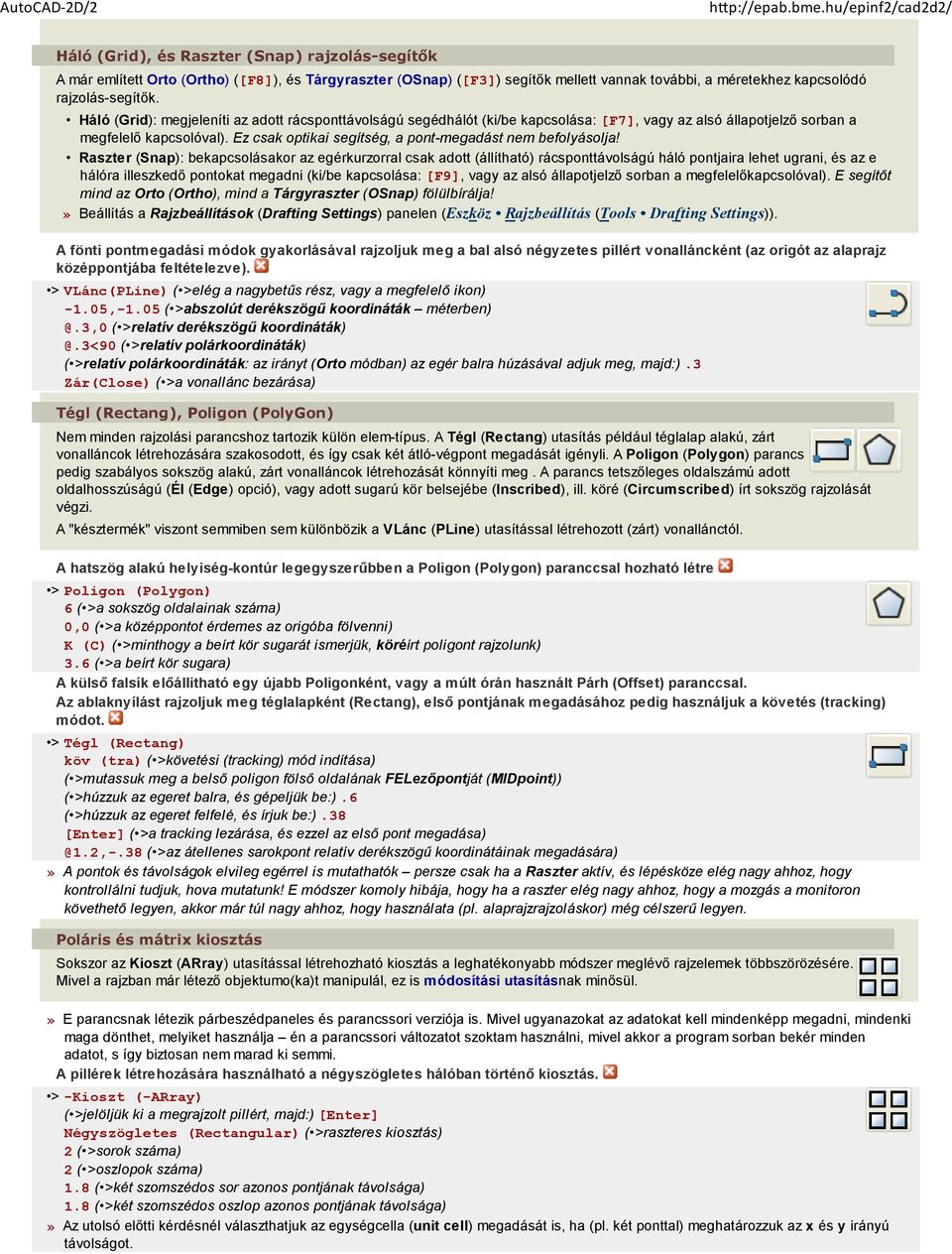 rajzolás-segítők. Háló (Grid): megjeleníti az adott rácsponttávolságú segédhálót (ki/be kapcsolása: [F7], vagy az alsó állapotjelző sorban a megfelelő kapcsolóval).