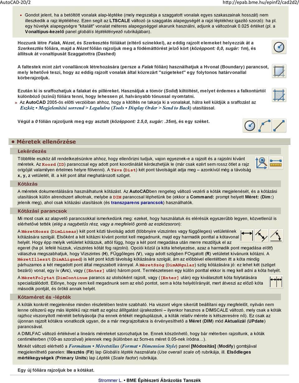 egy hüvelyk alapegységre "kitalált" vonalat méteres alapegységgel akarunk használni, adjunk a változónak 0.025 értéket (pl. a Vonaltípus-kezelő panel globális léptéktényező rubrikájában).