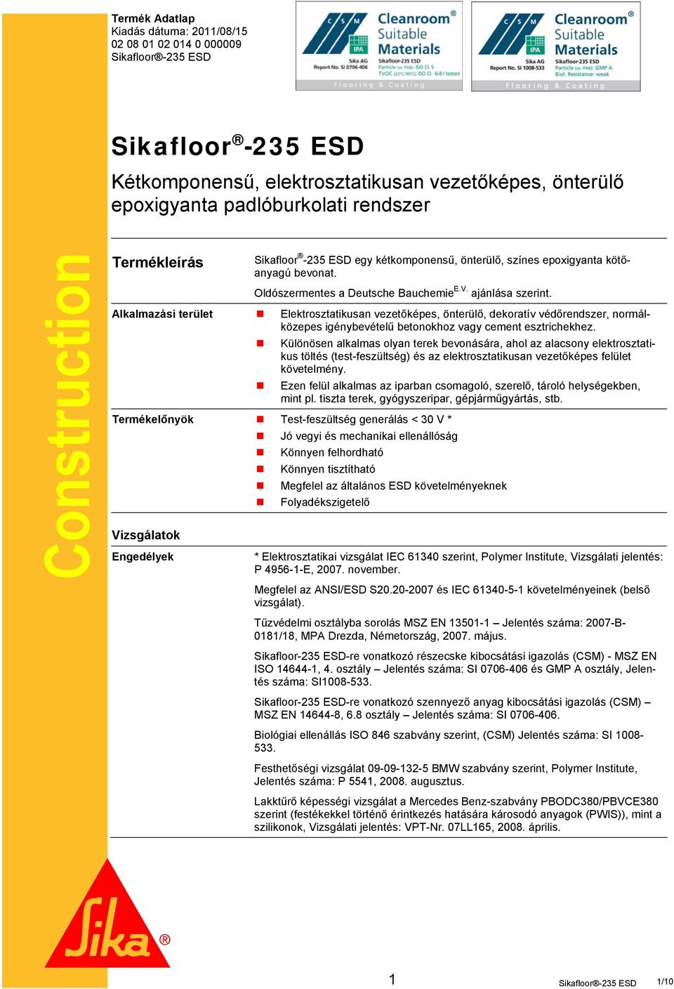 Alkalmazási terület Elektrosztatikusan vezetőképes, önterülő, dekoratív védőrendszer, normálközepes igénybevételű betonokhoz vagy cement esztrichekhez.