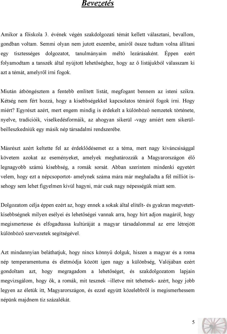 Éppen ezért folyamodtam a tanszék által nyújtott lehetőséghez, hogy az ő listájukból válasszam ki azt a témát, amelyről írni fogok.