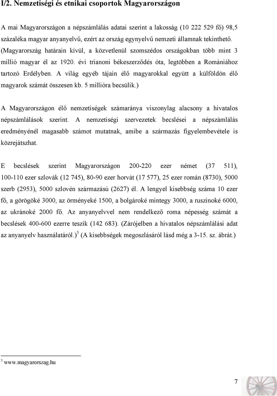 A világ egyéb tájain élő magyarokkal együtt a külföldön élő magyarok számát összesen kb. 5 millióra becsülik.