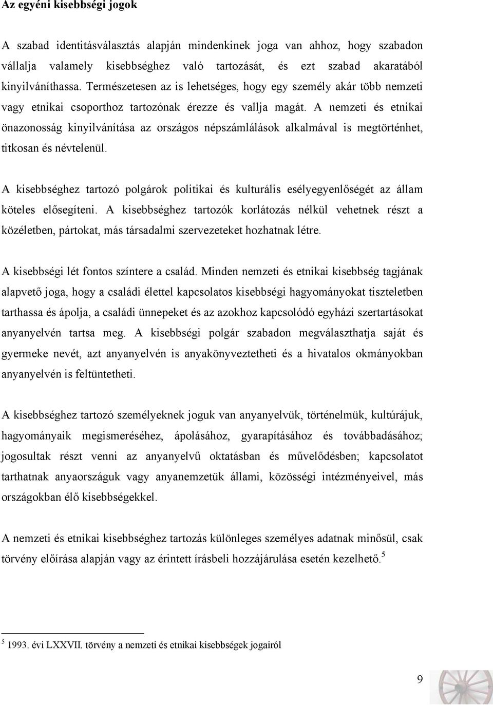 A nemzeti és etnikai önazonosság kinyilvánítása az országos népszámlálások alkalmával is megtörténhet, titkosan és névtelenül.