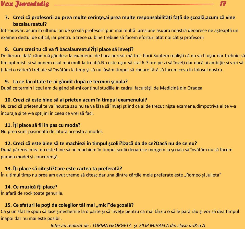 noi cât şi profesorii 8. Cum crezi tu că va fi bacalaureatul?îţi place să inveţi? De fiecare dată când mă gândesc la examenul de bacalaureat mă trec fiorii.