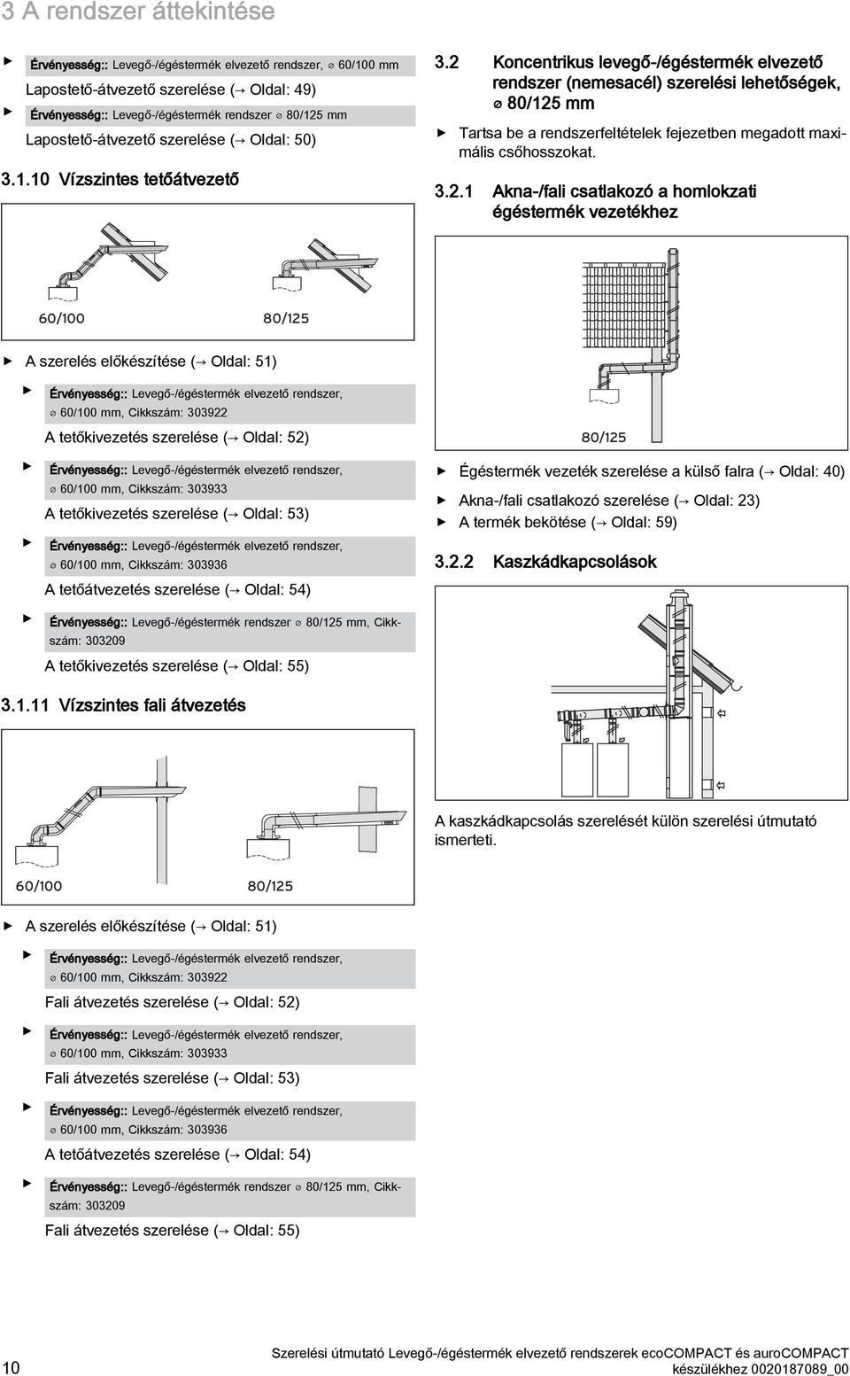 Koncentrikus levegő-/égéstermék elvezető rendszer (nemesacél) szerelési lehetőségek, 80/ mm Tartsa be a rendszerfeltételek fejezetben megadott maximális csőhosszokat.