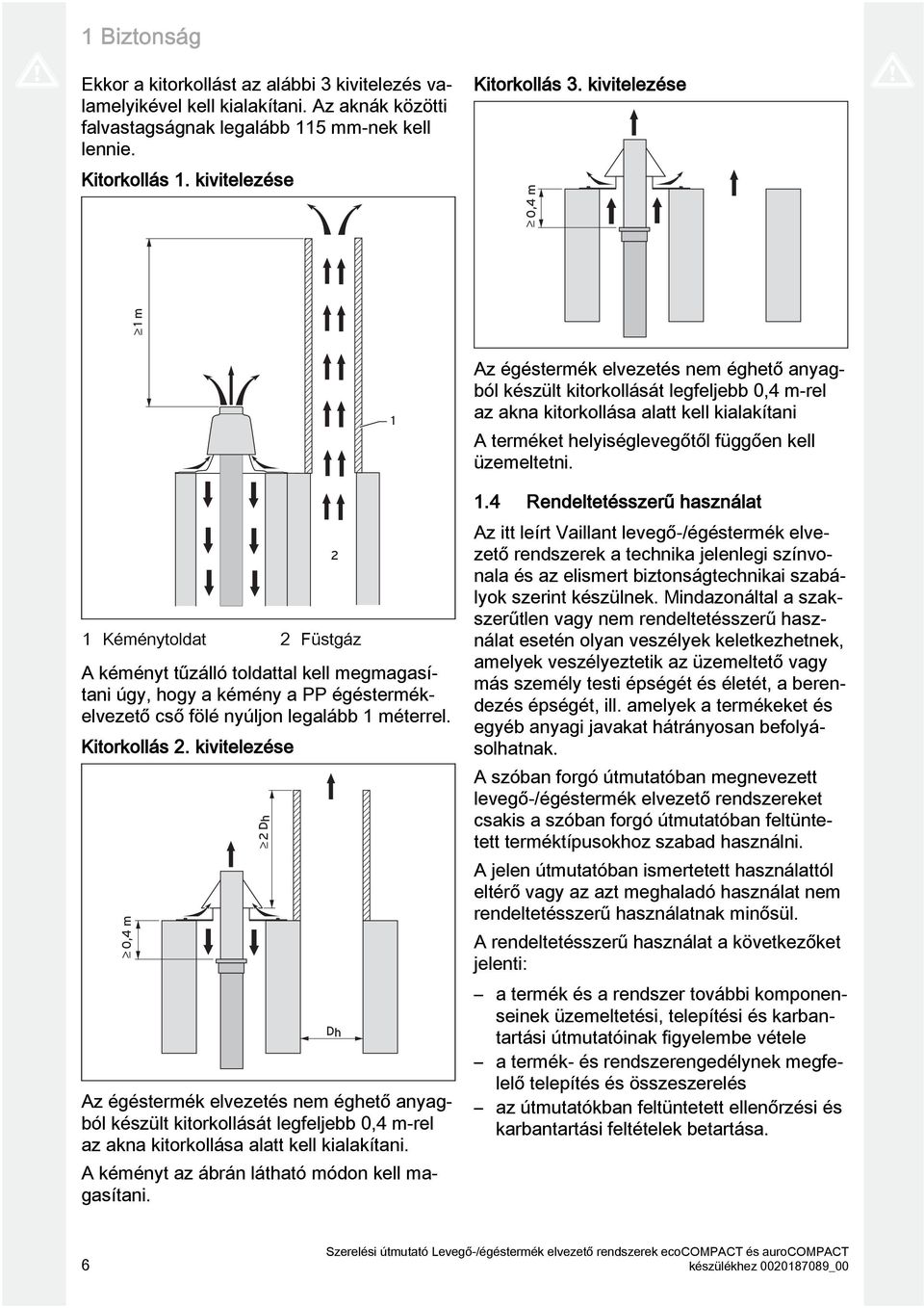 kivitelezése 0, m Dh Az égéstermék elvezetés nem éghető anyagból készült kitorkollását legfeljebb 0, m-rel az akna kitorkollása alatt kell kialakítani.