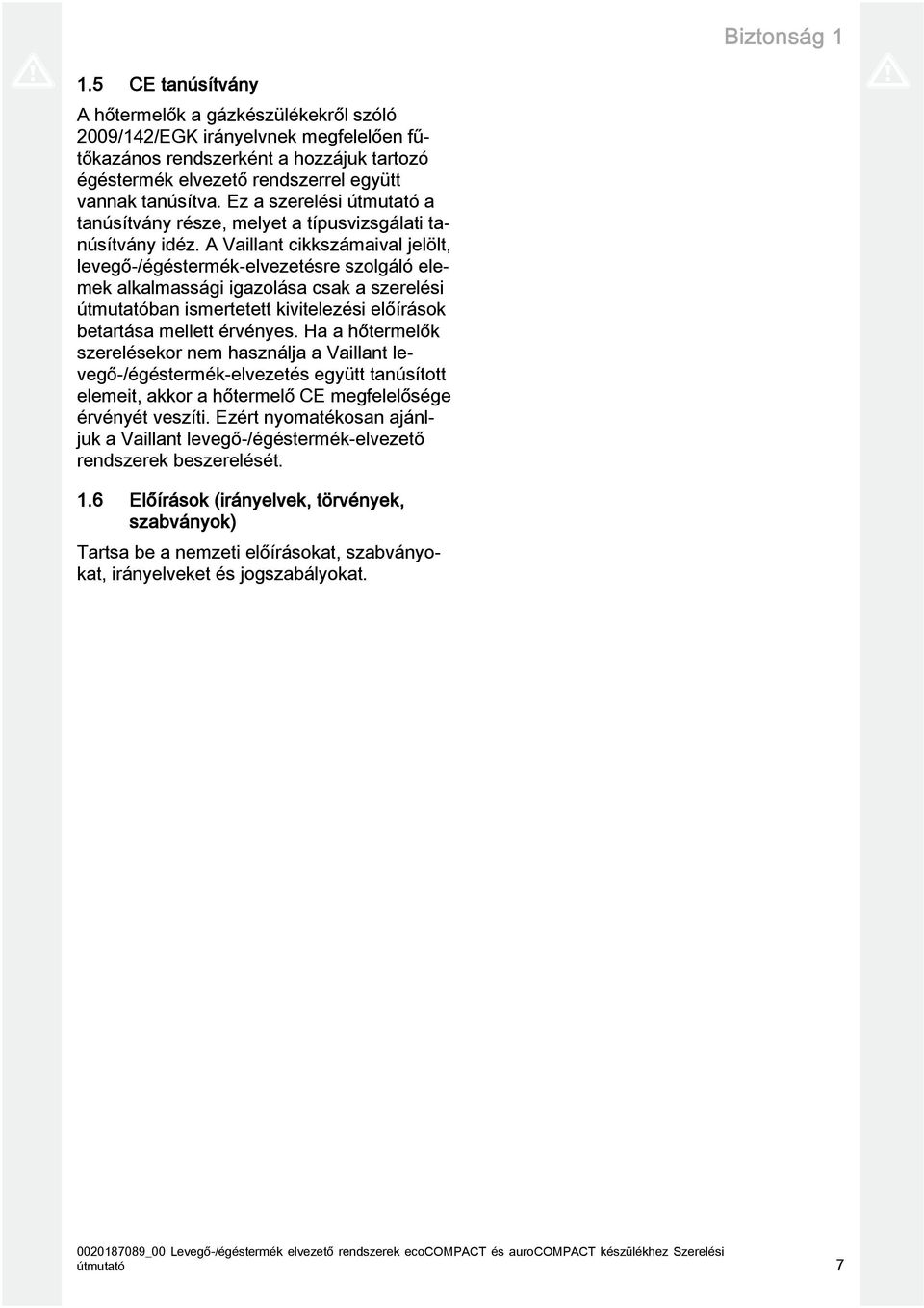 A Vaillant cikkszámaival jelölt, levegő-/égéstermék-elvezetésre szolgáló elemek alkalmassági igazolása csak a szerelési útmutatóban ismertetett kivitelezési előírások betartása mellett érvényes.