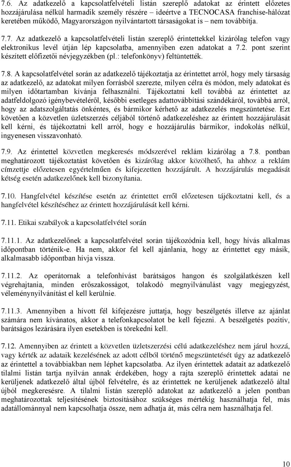 7. Az adatkezelő a kapcsolatfelvételi listán szereplő érintettekkel kizárólag telefon vagy elektronikus levél útján lép kapcsolatba, amennyiben ezen adatokat a 7.2.