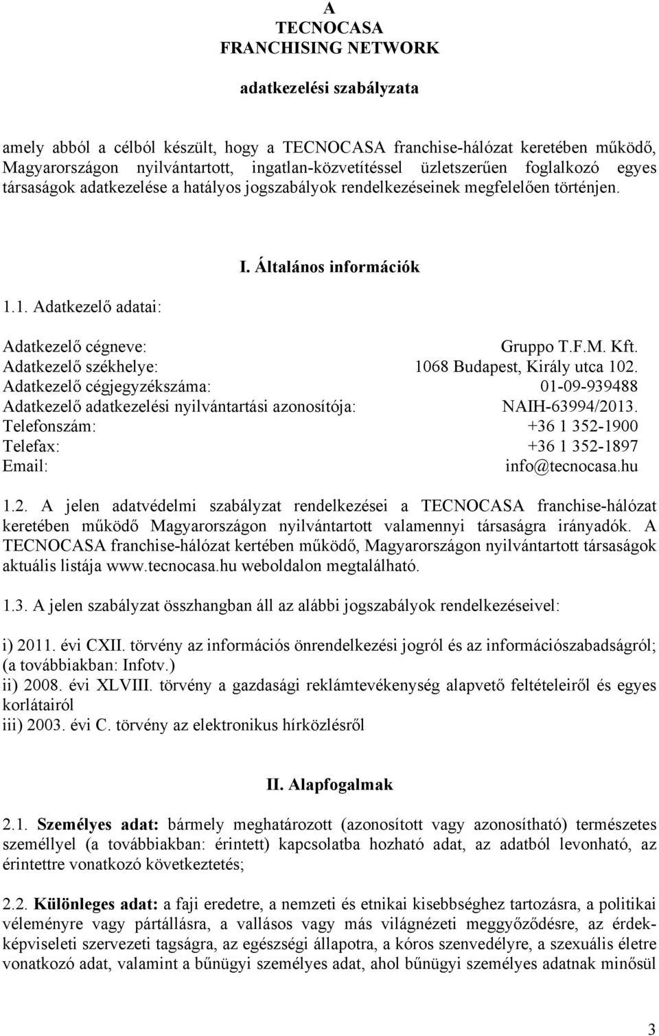 Kft. Adatkezelő székhelye: 1068 Budapest, Király utca 102. Adatkezelő cégjegyzékszáma: 01-09-939488 Adatkezelő adatkezelési nyilvántartási azonosítója: NAIH-63994/2013.