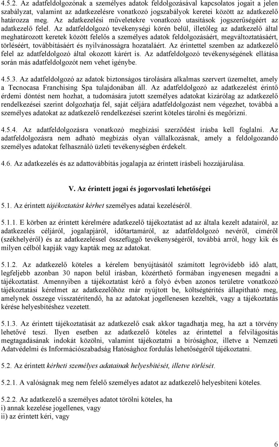 Az adatfeldolgozó tevékenységi körén belül, illetőleg az adatkezelő által meghatározott keretek között felelős a személyes adatok feldolgozásáért, megváltoztatásáért, törléséért, továbbításáért és