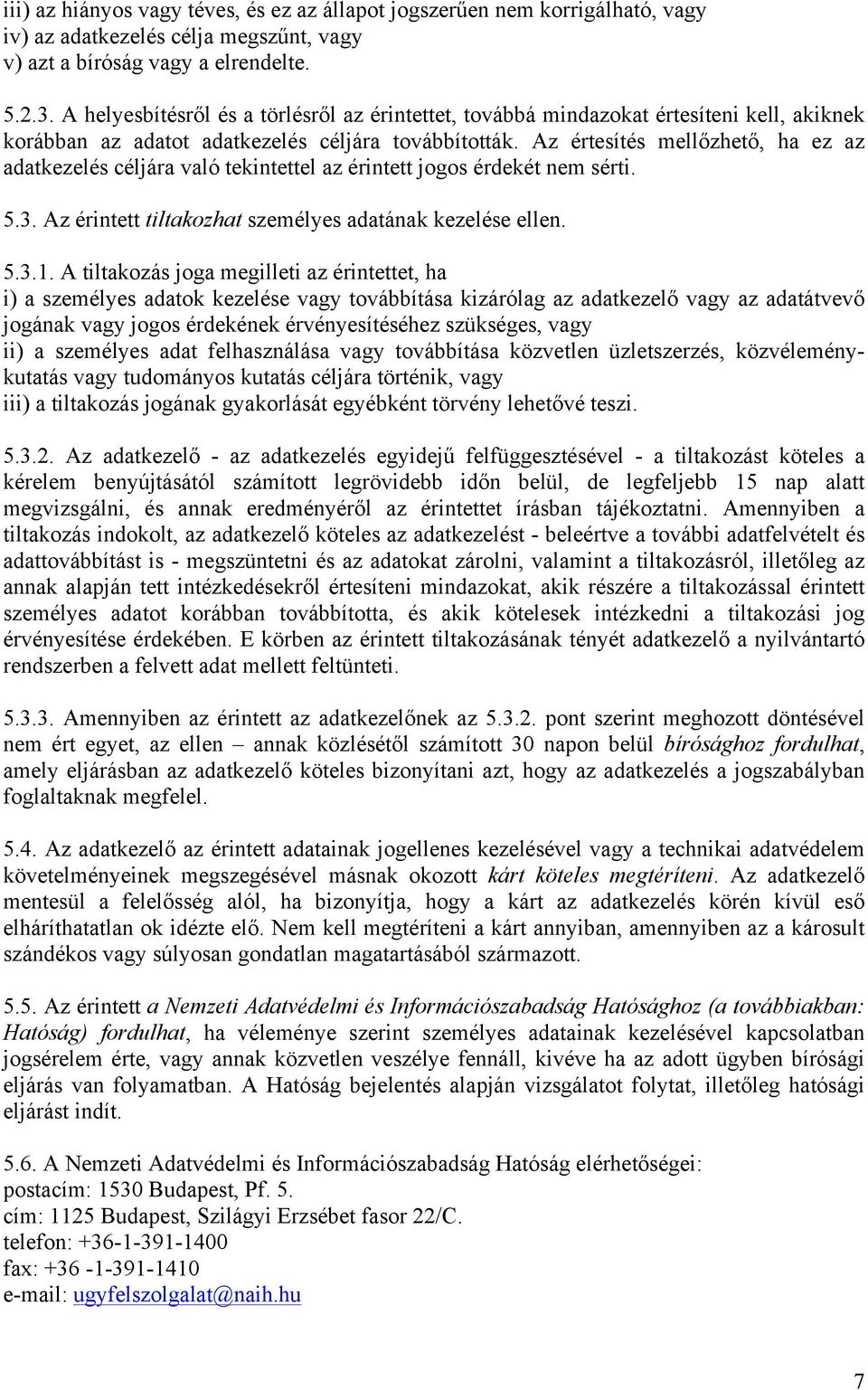 Az értesítés mellőzhető, ha ez az adatkezelés céljára való tekintettel az érintett jogos érdekét nem sérti. 5.3. Az érintett tiltakozhat személyes adatának kezelése ellen. 5.3.1.