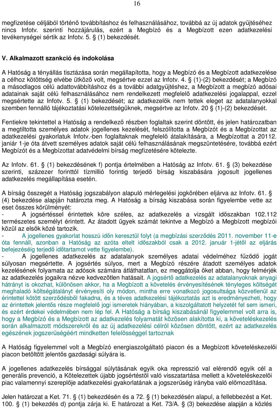 Alkalmazott szankció és indokolása A Hatóság a tényállás tisztázása során megállapította, hogy a Megbízó és a Megbízott adatkezelése a célhoz kötöttség elvébe ütköző volt, megsértve ezzel az Infotv.