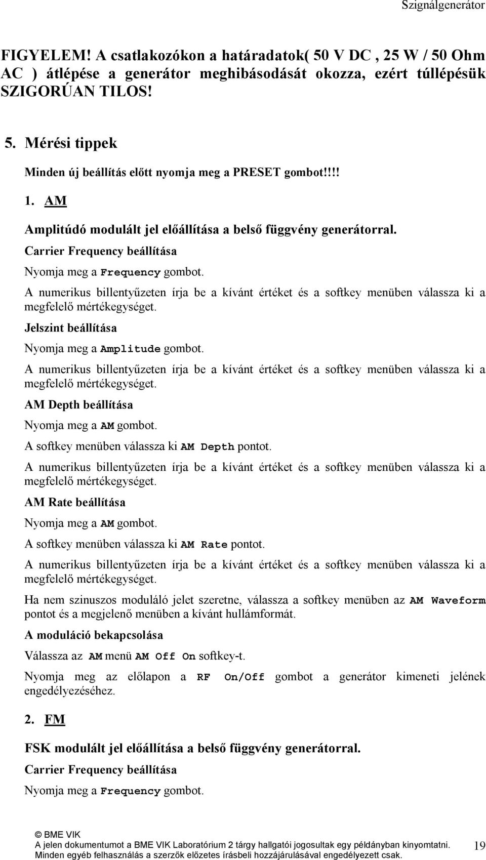 A numerikus billentyűzeten írja be a kívánt értéket és a softkey menüben válassza ki a megfelelő mértékegységet. Jelszint beállítása Nyomja meg a Amplitude gombot.