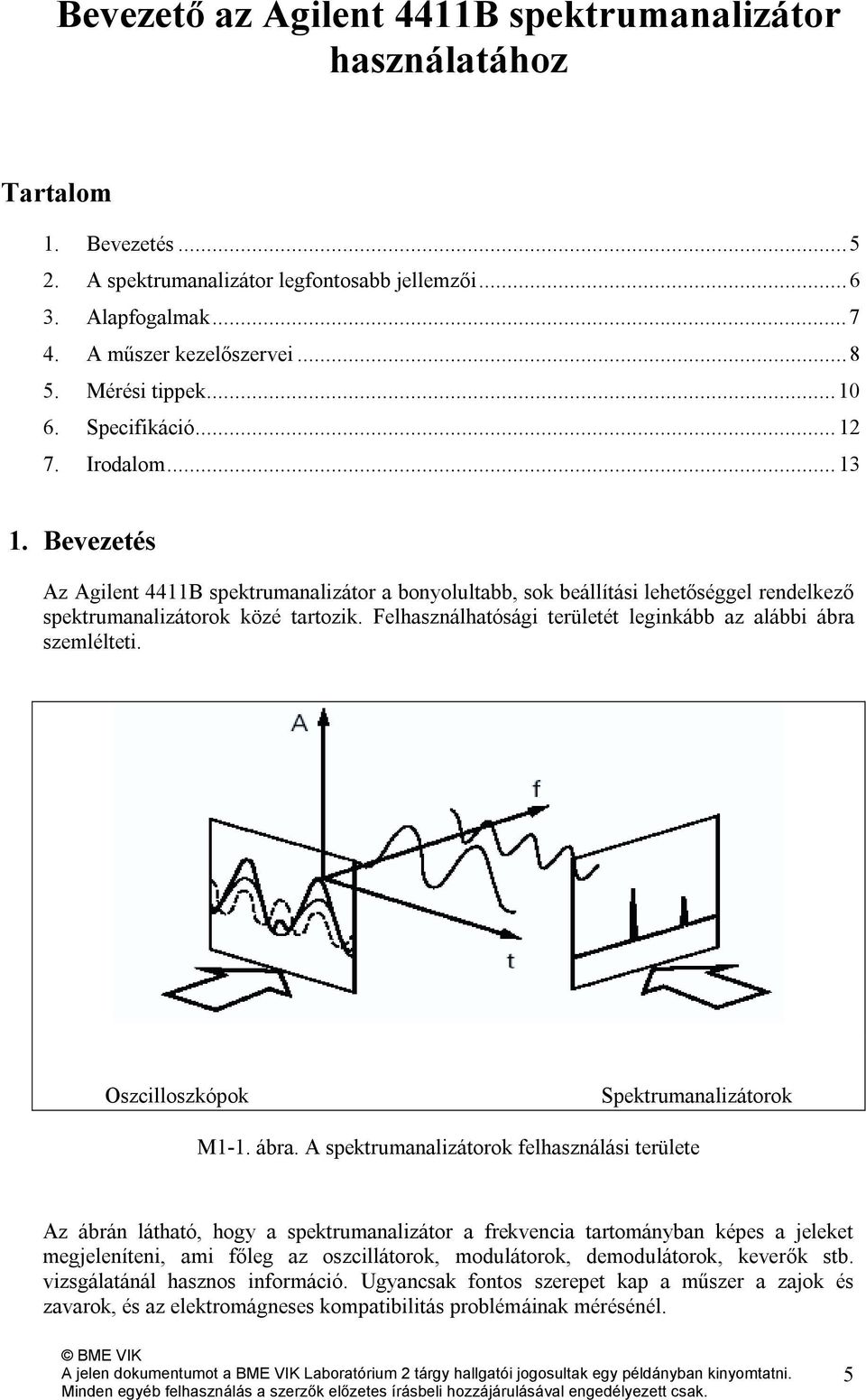 Felhasználhatósági területét leginkább az alábbi ábra 