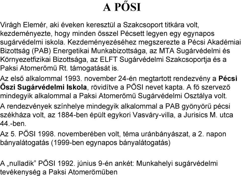 Atomerőmű Rt. támogatását is. Az első alkalommal 1993. november 24-én megtartott rendezvény a Pécsi Őszi Sugárvédelmi Iskola, rövidítve a PŐSI nevet kapta.