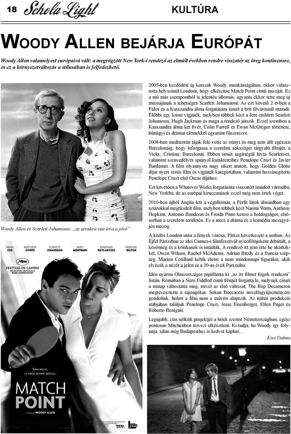 Woody Allen és Scarlett Johansson: az arcukra van írva a jövő 2005-ben kezdődött új korszak Woody munkásságában, ekkor választotta helyszínül Londont, hogy elkészítse Match Point című moziját.