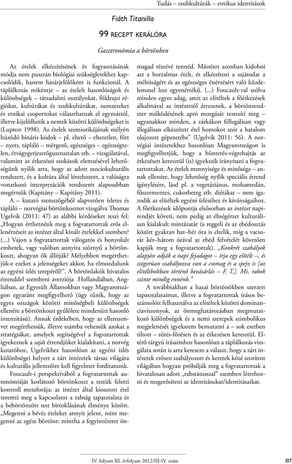 illetve kijelölhetik a nemek közötti különbségeket is (Lupton 1998). Az ételek szemiotikájának mélyén húzódó bináris kódok pl.